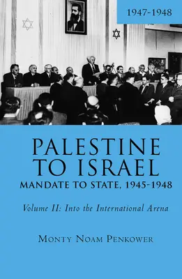 Von Palästina nach Israel: Vom Mandat zum Staat, 1945-1948 (Band II): Auf der internationalen Bühne, 1947-1948 - Palestine to Israel: Mandate to State, 1945-1948 (Volume II): Into the International Arena, 1947-1948