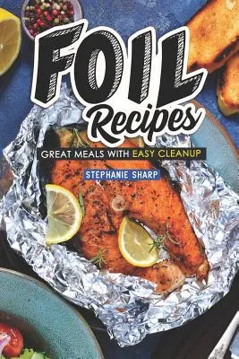 Folienrezepte: Tolle Mahlzeiten mit einfacher Reinigung - Foil Recipes: Great Meals with Easy Cleanup