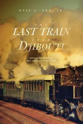 Der letzte Zug aus Dschibuti: Afrika lockt mich, aber Amerika ist meine Heimat - The Last Train From Djibouti: Africa Beckons Me, But America is My Home