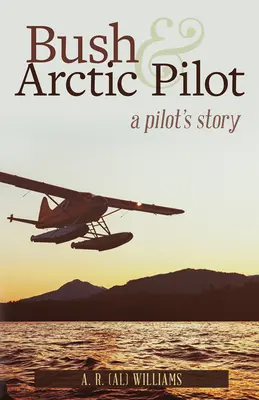 Busch und Arktis-Pilot: Die Geschichte eines Piloten - Bush and Arctic Pilot: A Pilot's Story
