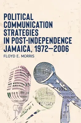 Politische Kommunikationsstrategien im jamaikanischen Post-Unabhängigkeitsstaat, 1972-2006 - Political Communication Strategies in Post-Independence Jamaica, 1972-2006