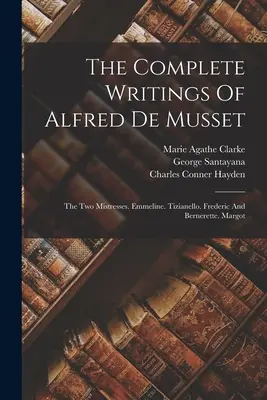 Die vollständigen Schriften von Alfred de Musset: Die beiden Mätressen. Emmeline. Tizianello. Frederic und Bernerette. Margot - The Complete Writings Of Alfred De Musset: The Two Mistresses. Emmeline. Tizianello. Frederic And Bernerette. Margot