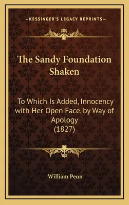 Das Sandy Fundament erschüttert: Dazu Unschuld mit offenem Gesicht, als Entschuldigung (1827) - The Sandy Foundation Shaken: To Which Is Added, Innocency with Her Open Face, by Way of Apology (1827)