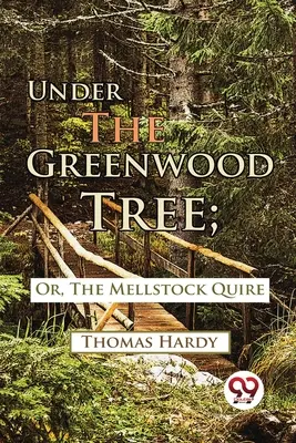 Under The Greenwood Tree; Or, The Mellstock Quire