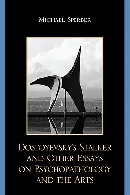 Dostojewskis Stalker und andere Essays über Psychopathologie und die Künste - Dostoyevsky's Stalker and Other Essays on Psychopathology and the Arts