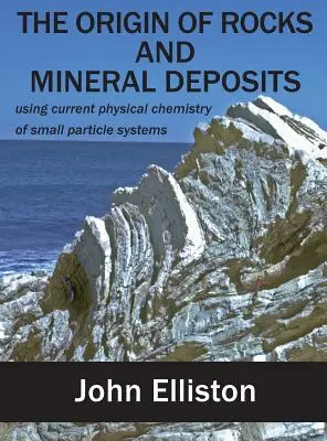 Der Ursprung von Gesteinen und Mineralien: Nutzung der aktuellen physikalischen Chemie von Kleinteilsystemen - The Origin of Rocks and Mineral Deposit: using current physical chemistry of small particle systems