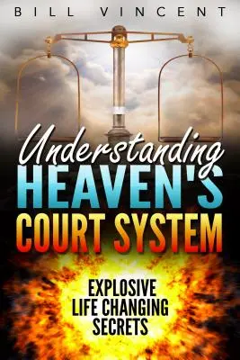 Das himmlische Gerichtssystem verstehen: Explosive lebensverändernde Geheimnisse - Understanding Heaven's Court System: Explosive Life Changing Secrets