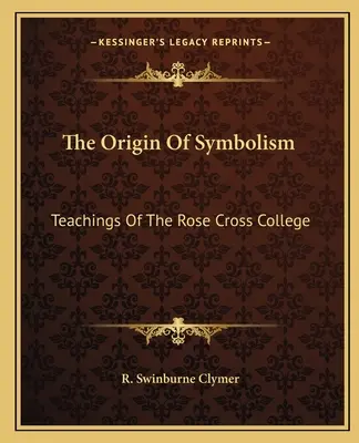 Der Ursprung der Symbolik: Lehren des Rose Cross College - The Origin Of Symbolism: Teachings Of The Rose Cross College