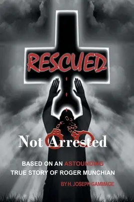 Gerettet, nicht verhaftet: Basierend auf einer erstaunlichen wahren Geschichte von Roger Munchian - Rescued Not Arrested: Based on an Astounding True Story of Roger Munchian