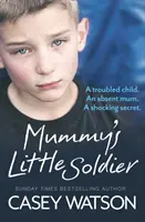Mamas kleiner Soldat: Ein verstörtes Kind. Eine abwesende Mutter. Ein schockierendes Geheimnis. - Mummy's Little Soldier: A troubled child. An absent mum. A shocking secret.
