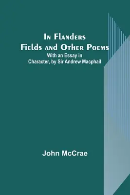 In Flanders Fields und andere Gedichte; mit einem Essay über den Charakter, von Sir Andrew Macphail - In Flanders Fields and Other Poems; With an Essay in Character, by Sir Andrew Macphail