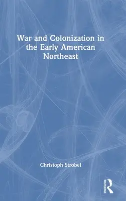 Krieg und Kolonisierung im frühen amerikanischen Nordosten - War and Colonization in the Early American Northeast