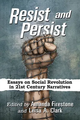 Widerstand und Beharrlichkeit: Essays zur sozialen Revolution in Erzählungen des 21. Jahrhunderts - Resist and Persist: Essays on Social Revolution in 21st Century Narratives