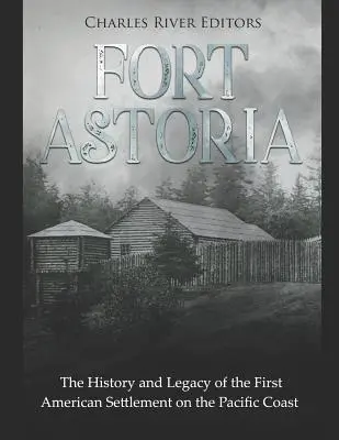 Fort Astoria: Die Geschichte und das Erbe der ersten amerikanischen Siedlung an der Pazifikküste - Fort Astoria: The History and Legacy of the First American Settlement on the Pacific Coast