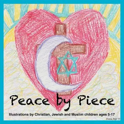 Frieden Stück für Stück: Illustrationen von christlichen, jüdischen und muslimischen Kindern im Alter von 5-17 Jahren - Peace by Piece: Illustrations by Christian, Jewish and Muslim children ages 5-17