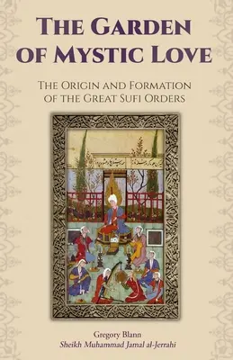 Der Garten der mystischen Liebe: Band I: Die Entstehung und Formierung der großen Sufi-Orden - The Garden of Mystic Love: Volume I: The Origin and Formation of the Great Sufi Orders