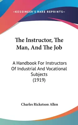 Der Ausbilder, der Mensch und der Beruf: Ein Handbuch für Ausbilder in industriellen und beruflichen Fächern (1919) - The Instructor, The Man, And The Job: A Handbook For Instructors Of Industrial And Vocational Subjects (1919)