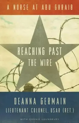 Über den Zaun hinausreichen: Eine Krankenschwester in Abu Ghraib - Reaching Past the Wire: A Nurse at Abu Ghraib