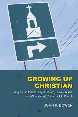 Christlich aufwachsen: Warum junge Menschen in der Kirche bleiben, aus der Kirche austreten und (manchmal) in die Kirche zurückkehren - Growing Up Christian: Why Young People Stay in Church, Leave Church, and (Sometimes) Come Back to Church