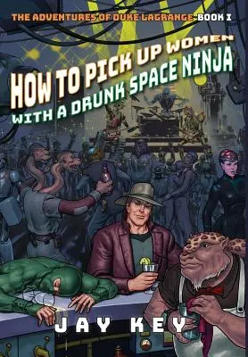 Wie man mit einem betrunkenen Weltraum-Ninja Frauen aufreißt: Die Abenteuer von Duke LaGrange, Buch Eins - How to Pick Up Women with a Drunk Space Ninja: The Adventures of Duke LaGrange, Book One