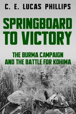 Sprungbrett zum Sieg: Der Burma-Feldzug und die Schlacht um Kohima - Springboard to Victory: The Burma Campaign and the Battle for Kohima