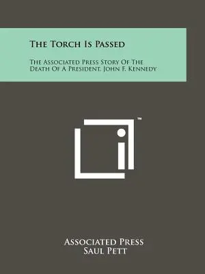 Die Fackel wird weitergereicht: Die Geschichte der Associated Press über den Tod eines Präsidenten, John F. Kennedy - The Torch Is Passed: The Associated Press Story Of The Death Of A President, John F. Kennedy
