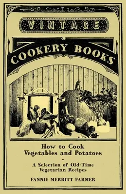 Wie man Gemüse und Kartoffeln kocht - Eine Auswahl altbewährter vegetarischer Rezepte - How to Cook Vegetables and Potatoes - A Selection of Old-Time Vegetarian Recipes