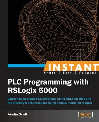 Sofortige SPS-Programmierung mit RSLogix 5000: Lernen Sie, wie man SPS-Programme mit RSLogix 5000 und den besten Praktiken der Branche mit einfachen, praktischen Methoden erstellt. - Instant PLC Programming with RSLogix 5000: Learn how to create PLC programs using RSLogix 5000 and the industry's best practices using simple, hands-o