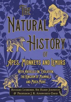 Die Naturgeschichte der Affen und Lemuren - Mit Artikeln über die Evolution, das Königreich der Säugetiere und vieles mehr - The Natural History of Apes, Monkeys and Lemurs - With Articles on Evolution, the Kingdom of Mammals and Much More