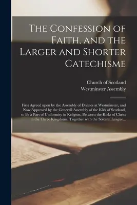 Das Glaubensbekenntnis und der Größere und Kürzere Katechismus: Zuerst vereinbart von der Versammlung der Theologen in Westminster, und jetzt genehmigt von der G - The Confession of Faith, and the Larger and Shorter Catechisme: First Agreed Upon by the Assembly of Divines at Westminster, and Now Approved by the G