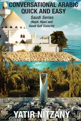 Arabisch konversationell schnell und einfach: Saudi-Serie: Najdi-Dialekt, Hijazi-Dialekt, Saudi-Golf-Arabisch-Dialekt - Conversational Arabic Quick and Easy: Saudi Series: Najdi Dialect, Hijazi Dialect, Saudi Gulf Arabic Dialect