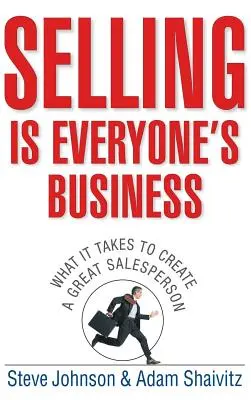 Verkaufen ist jedermanns Sache: Was es braucht, um einen großartigen Verkäufer zu schaffen - Selling Is Everyone's Business: What It Takes to Create a Great Salesperson