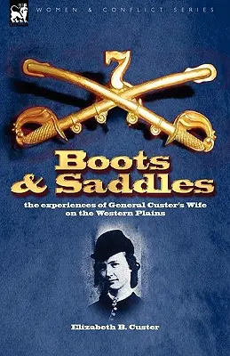 Stiefel und Sättel: Die Erlebnisse von General Custers Ehefrau in den Western Plains - Boots and Saddles: the experiences of General Custer's Wife on the Western Plains