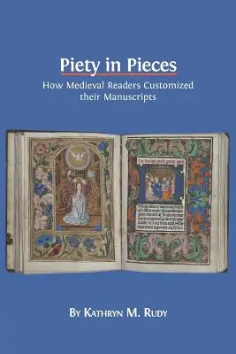 Frömmigkeit in Stücken: Wie mittelalterliche Leser ihre Manuskripte individuell gestalteten - Piety in Pieces: How Medieval Readers Customized their Manuscripts