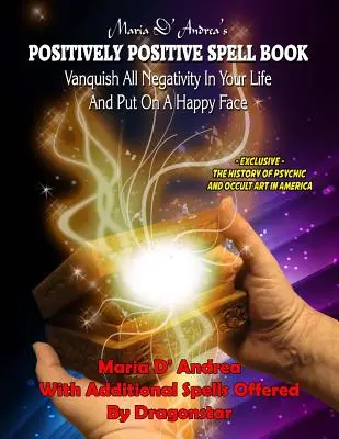 Maria D'Andrea's Positiv Positives Zauberbuch: Beseitigen Sie alle Negativität in Ihrem Leben und setzen Sie ein glückliches Gesicht auf - Maria D' Andrea's Positively Positive Spell Book: Vanquish All Negativity In Your Life And Put On A Happy Face