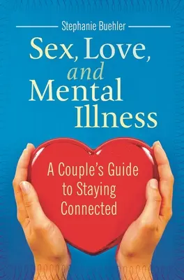 Sex, Liebe und psychische Erkrankungen: Ein Leitfaden für Paare, um in Verbindung zu bleiben - Sex, Love, and Mental Illness: A Couple's Guide to Staying Connected