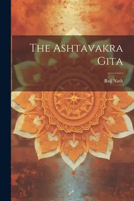 Die Ashtavakra Gita ((Lala ). Baij Nath) - The Ashtavakra Gita ((Lala ). Baij Nath)