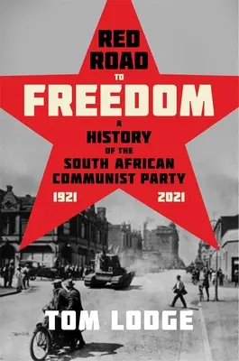 Roter Weg in die Freiheit: Eine Geschichte der Kommunistischen Partei Südafrikas 1921 - 2021 - Red Road to Freedom: A History of the South African Communist Party 1921 - 2021