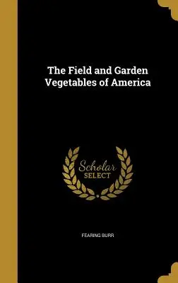 Das Feld- und Gartengemüse Amerikas - The Field and Garden Vegetables of America