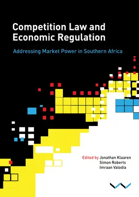 Wettbewerbsrecht und Wirtschaftsregulierung im südlichen Afrika: Der Umgang mit Marktmacht im südlichen Afrika - Competition Law and Economic Regulation in Southern Africa: Addressing Market Power in Southern Africa