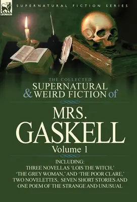 The Collected Supernatural and Weird Fiction of Mrs. Gaskell-Volume 1: Inclusive Three Novellas 'Lois the Witch', 'The Grey Woman', and 'The Poor CL - The Collected Supernatural and Weird Fiction of Mrs. Gaskell-Volume 1: Including Three Novellas 'Lois the Witch, ' 'The Grey Woman, ' and 'The Poor CL