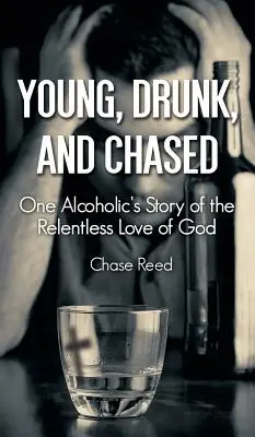 Jung, betrunken und gejagt: Die Geschichte einer Alkoholikerin über die unerbittliche Liebe Gottes - Young, Drunk, and Chased: One Alcoholic's Story of the Relentless Love of God