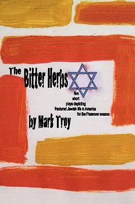 The Bitter Herbs: fünf kurze Theaterstücke, die das zerrissene jüdische Leben in Amerika zur Pessachzeit darstellen - The Bitter Herbs: five short plays depicting fractured Jewish life in America for Passover season