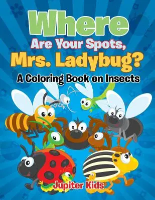 Wo sind deine Flecken, Frau Marienkäfer? (Ein Malbuch über Insekten) - Where Are Your Spots, Mrs. Ladybug? (A Coloring Book on Insects)