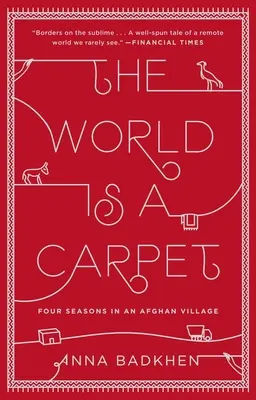 Die Welt ist ein Teppich: Vier Jahreszeiten in einem afghanischen Dorf - The World Is a Carpet: Four Seasons in an Afghan Village