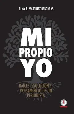 Mi propio Yo: Raices, evolucion y pensamiento de un periodista