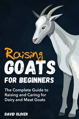 Ziegenaufzucht für Anfänger: Der komplette Leitfaden für die Aufzucht und Pflege von Milch- und Fleischziegen - Raising Goats for Beginners: The Complete Guide to Raising and Caring for Dairy and Meat Goats