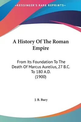 Die Geschichte des Römischen Reiches: Von seiner Gründung bis zum Tod des Marcus Aurelius, 27 v. Chr. bis 180 n. Chr. (1900) - A History Of The Roman Empire: From Its Foundation To The Death Of Marcus Aurelius, 27 B.C. To 180 A.D. (1900)