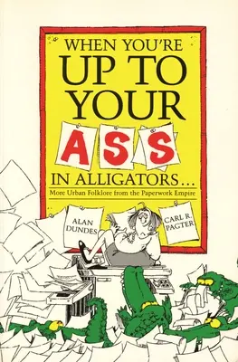 Wenn du bis zum Arsch in Alligatoren steckst: Mehr städtische Folklore aus dem Papierkram-Imperium - When You're Up to Your Ass in Alligators More Urban Folklore from the Paperwork Empire