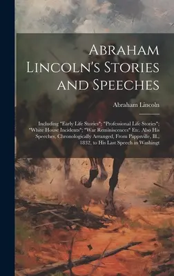 Abraham Lincoln's Stories and Speeches: Einschließlich Geschichten aus dem frühen Leben